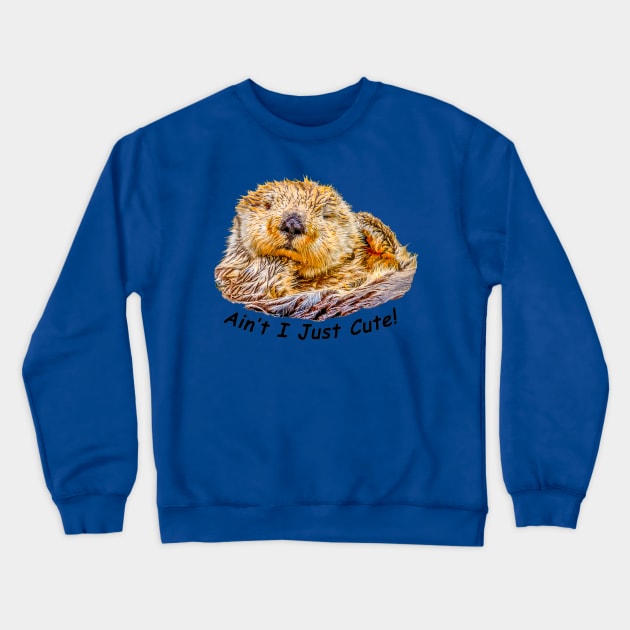 Ain't I Just Cute! Crewneck Sweatshirt by dalyndigaital2@gmail.com